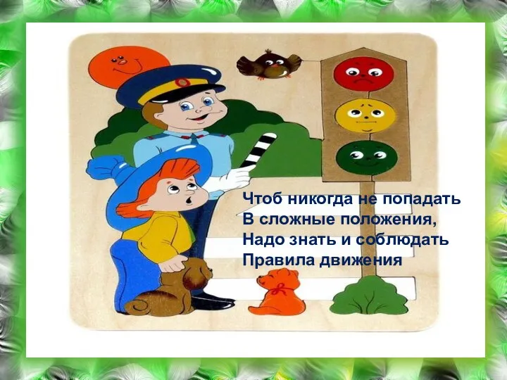 Чтоб никогда не попадать В сложные положения, Надо знать и соблюдать Правила движения!