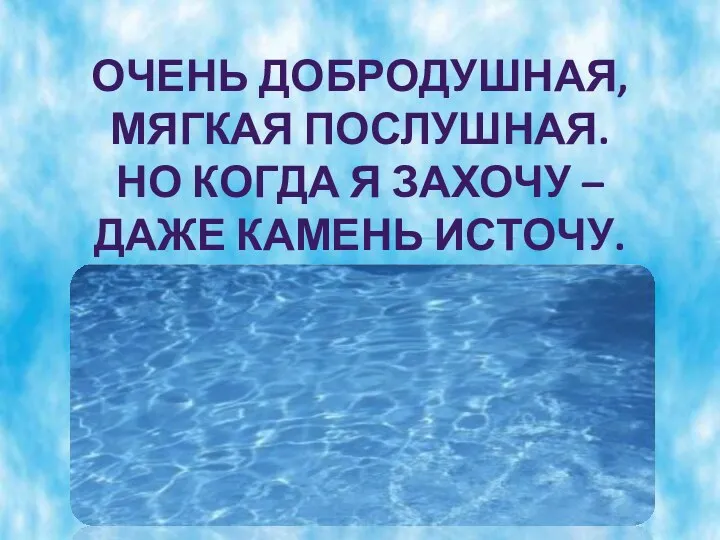 Очень добродушная, мягкая послушная. Но когда я захочу – даже камень источу.