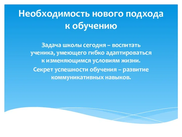 Необходимость нового подхода к обучению Задача школы сегодня – воспитать ученика, умеющего гибко