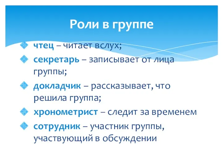 чтец – читает вслух; секретарь – записывает от лица группы; докладчик – рассказывает,