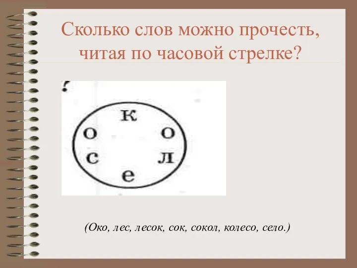 Сколько слов можно прочесть, читая по часовой стрелке? (Око, лес, лесок, сок, сокол, колесо, село.)