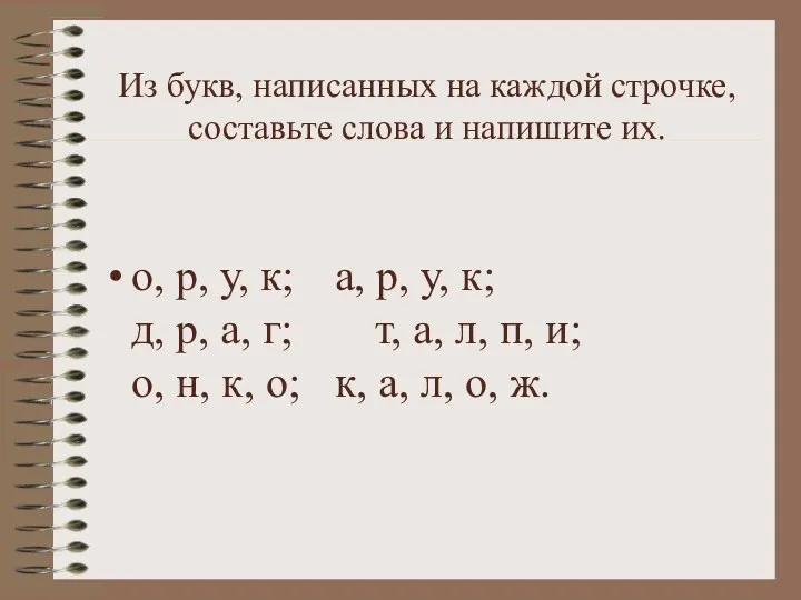 Из букв, написанных на каждой строчке, составьте слова и напишите их. о, р,