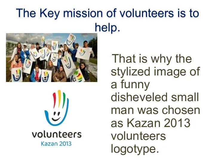 The Key mission of volunteers is to help. That is