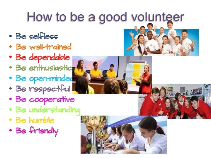 How to be a good volunteer Be selfless Be well-trained
