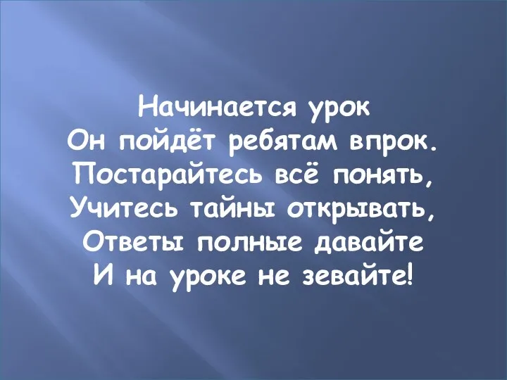 Начинается урок Он пойдёт ребятам впрок. Постарайтесь всё понять, Учитесь