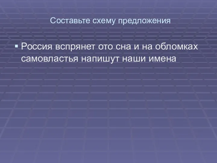 Составьте схему предложения Россия вспрянет ото сна и на обломках самовластья напишут наши имена