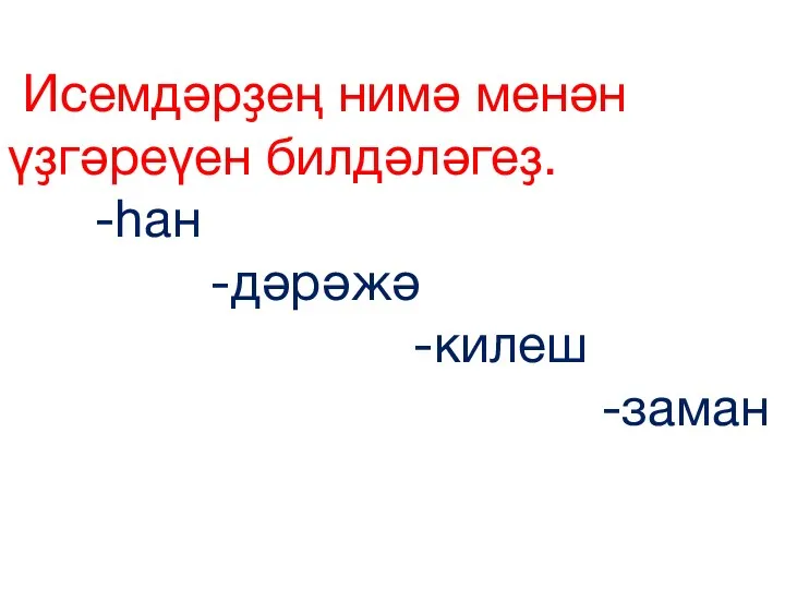 Исемдәрҙең нимә менән үҙгәреүен билдәләгеҙ. -һан -дәрәжә -килеш -заман