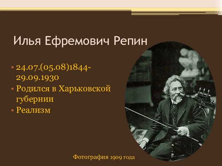 Илья Ефремович Репин 24.07.(05.08)1844- 29.09.1930 Родился в Харьковской губернии Реализм Фотография 1909 года