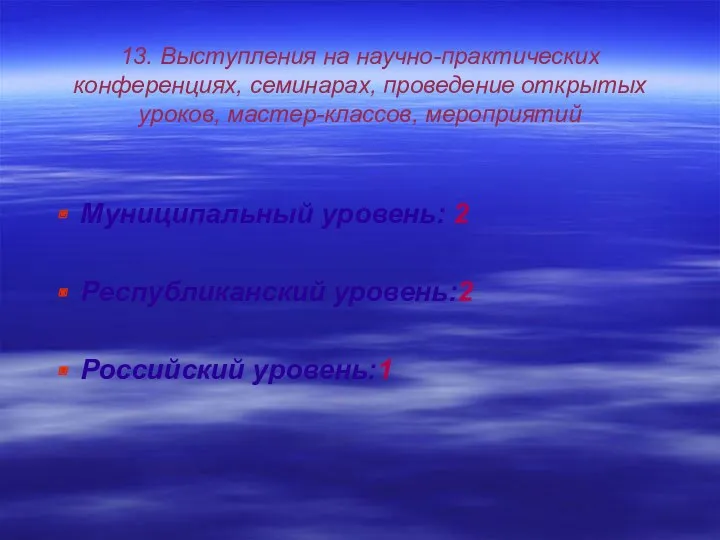 13. Выступления на научно-практических конференциях, семинарах, проведение открытых уроков, мастер-классов,