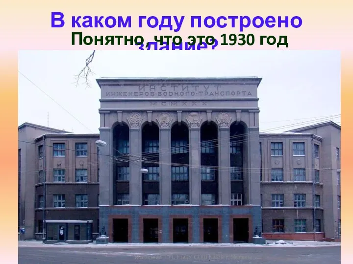 В каком году построено здание? Понятно, что это 1930 год Макарова Т.П., ГБОУ