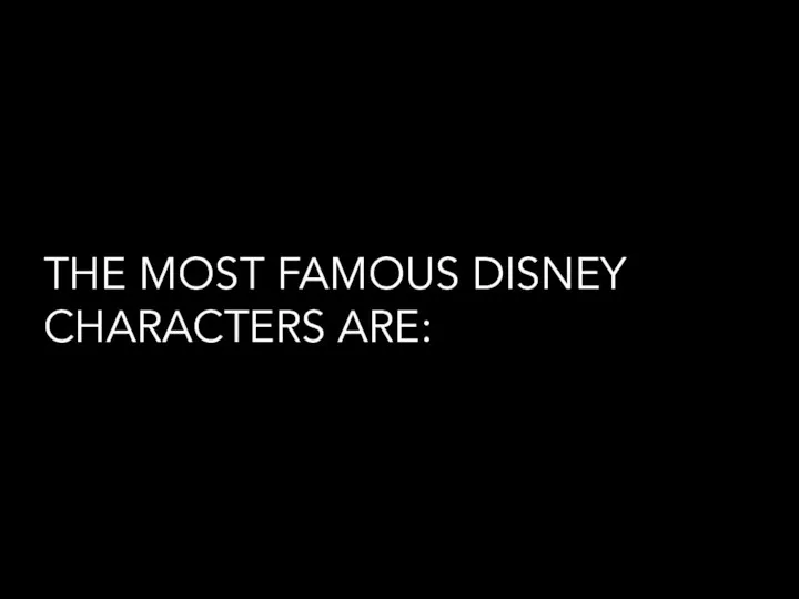 THE MOST FAMOUS DISNEY CHARACTERS ARE: