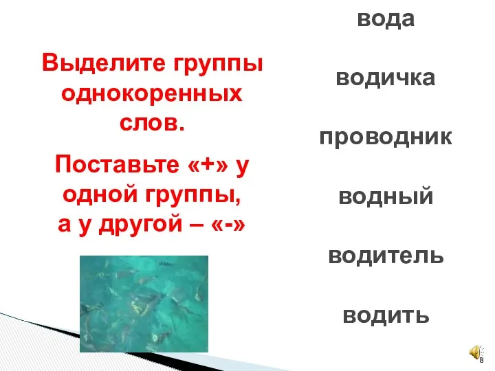 вода водичка проводник водный водитель водить Выделите группы однокоренных слов.