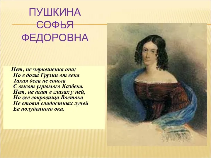 ПУШКИНА СОФЬЯ ФЕДОРОВНА Нет, не черкешенка она; Но в долы