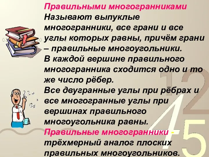 Правильными многогранниками Называют выпуклые многогранники, все грани и все углы которых равны, причём