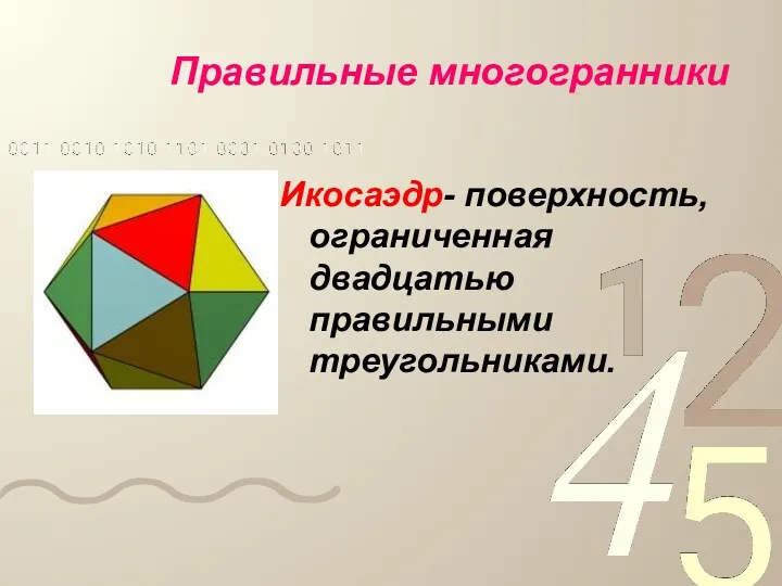 Икосаэдр- поверхность, ограниченная двадцатью правильными треугольниками. Правильные многогранники