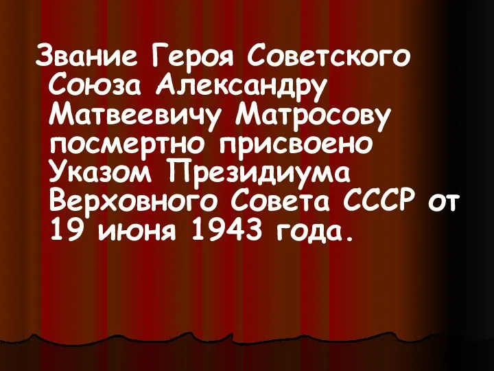 Звание Героя Советского Союза Александру Матвеевичу Матросову посмертно присвоено Указом Президиума Верховного Совета