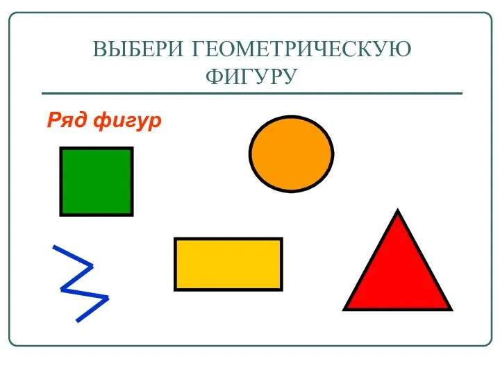 ВЫБЕРИ ГЕОМЕТРИЧЕСКУЮ ФИГУРУ Ряд фигур