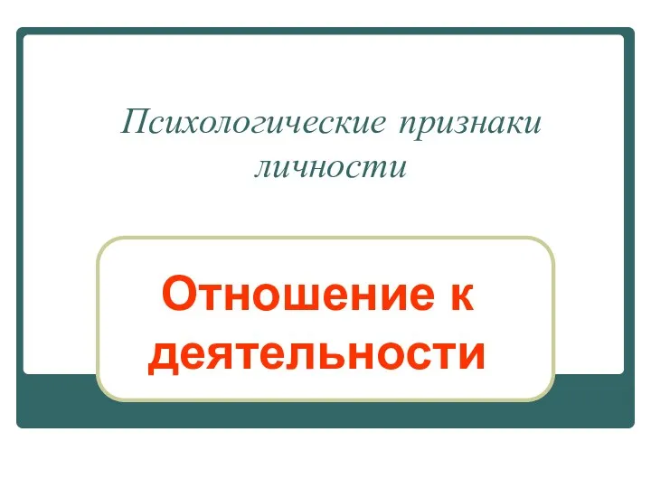 Психологические признаки личности Отношение к деятельности