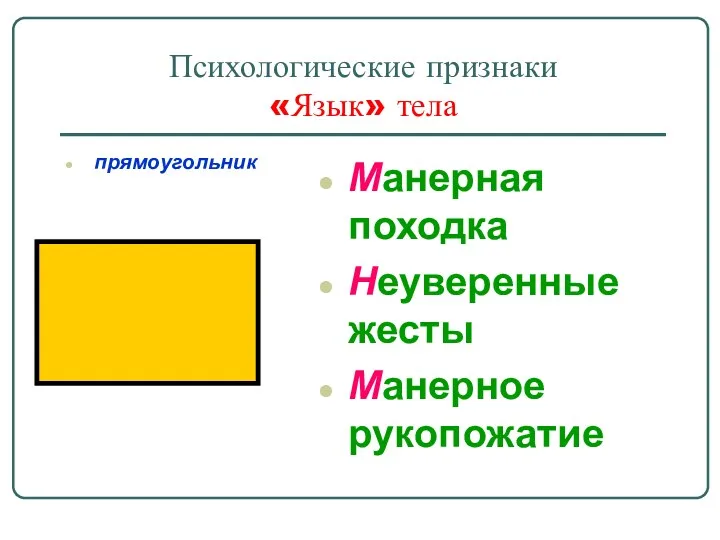 Психологические признаки «Язык» тела прямоугольник Манерная походка Неуверенные жесты Манерное рукопожатие