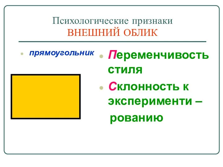 Психологические признаки ВНЕШНИЙ ОБЛИК прямоугольник Переменчивость стиля Склонность к эксперименти – рованию