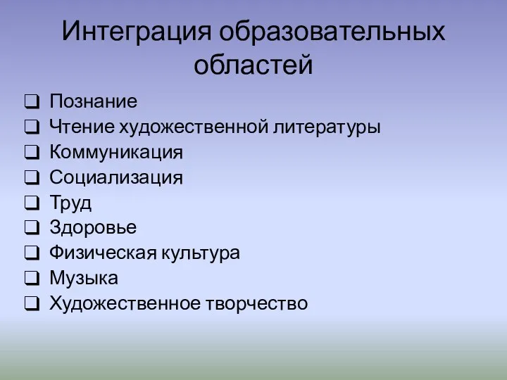 Интеграция образовательных областей Познание Чтение художественной литературы Коммуникация Социализация Труд Здоровье Физическая культура Музыка Художественное творчество