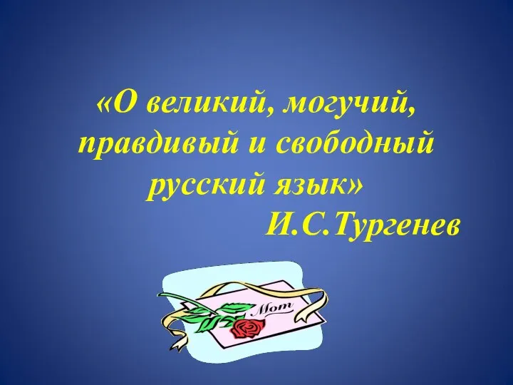 «О великий, могучий, правдивый и свободный русский язык» И.С.Тургенев