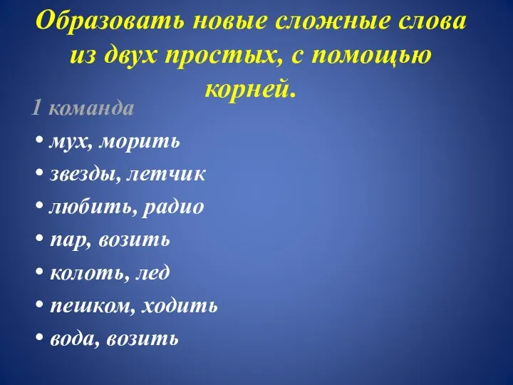 Образовать новые сложные слова из двух простых, с помощью корней.