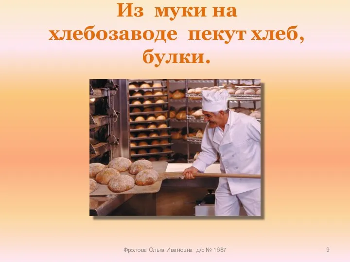 Из муки на хлебозаводе пекут хлеб, булки. Фролова Ольга Ивановна д/с № 1687