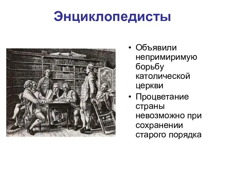 Энциклопедисты Объявили непримиримую борьбу католической церкви Процветание страны невозможно при сохранении старого порядка