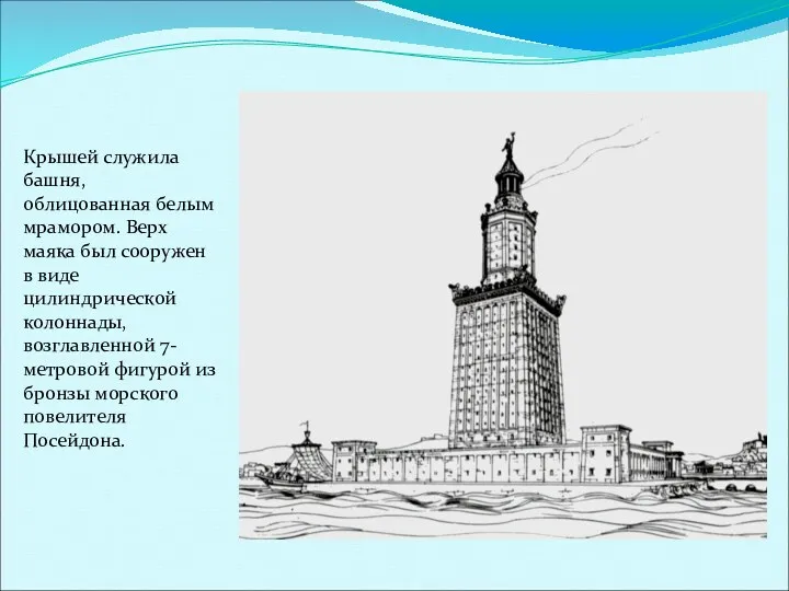 Крышей служила башня, облицованная белым мрамором. Верх маяка был сооружен в виде цилиндрической