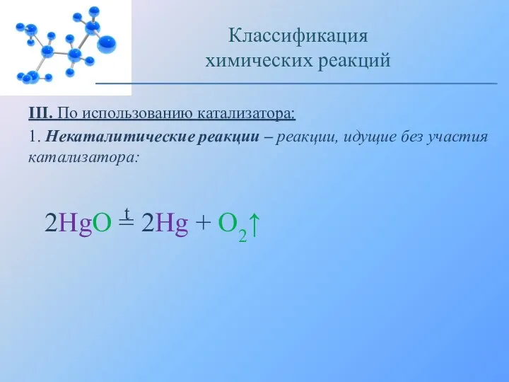 III. По использованию катализатора: 1. Некаталитические реакции – реакции, идущие