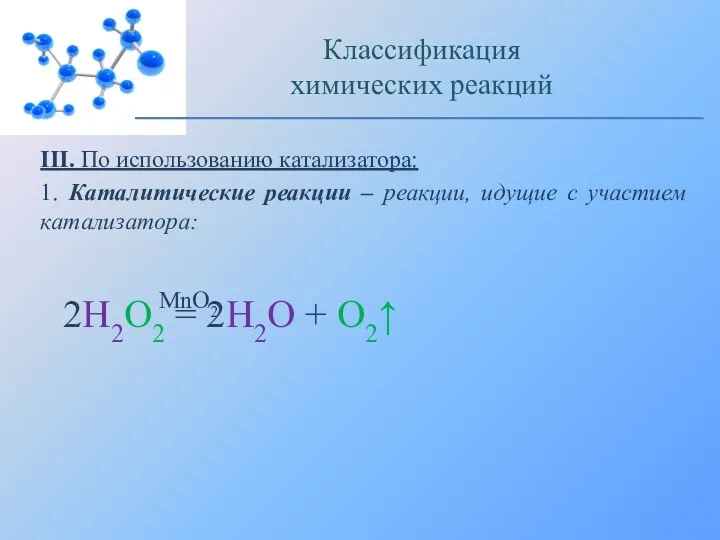 III. По использованию катализатора: 1. Каталитические реакции – реакции, идущие