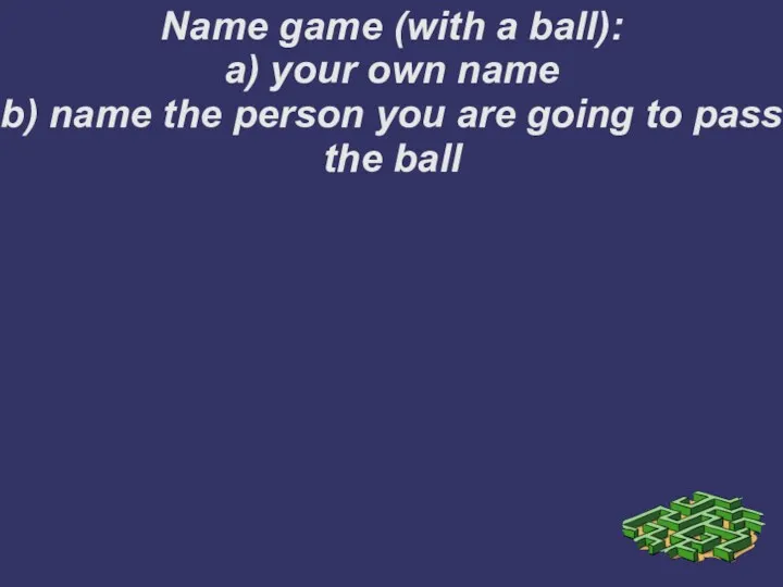 Name game (with a ball): a) your own name b) name the person
