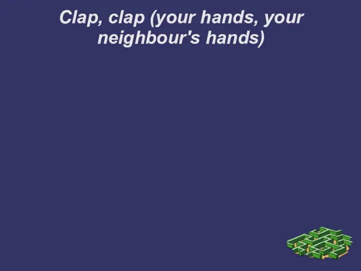 Clap, clap (your hands, your neighbour's hands)