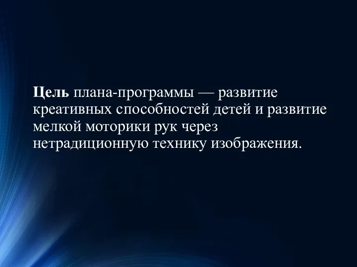 Цель плана-программы — развитие креативных способностей детей и развитие мелкой моторики рук через нетрадиционную технику изображения.