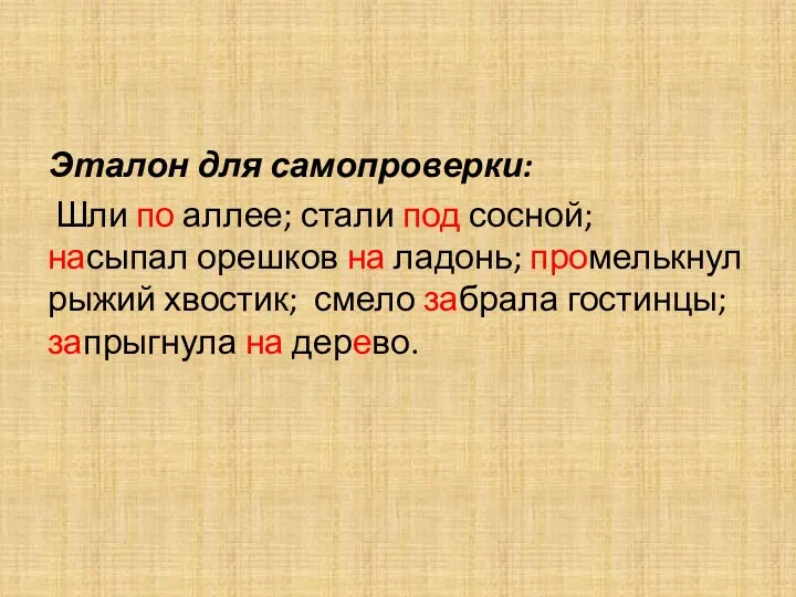 Эталон для самопроверки: Шли по аллее; стали под сосной; насыпал орешков на ладонь;