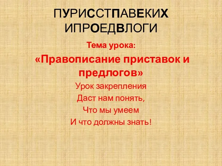 ПУРИССТПАВЕКИХ ИПРОЕДВЛОГИ Тема урока: «Правописание приставок и предлогов» Урок закрепления Даст нам понять,