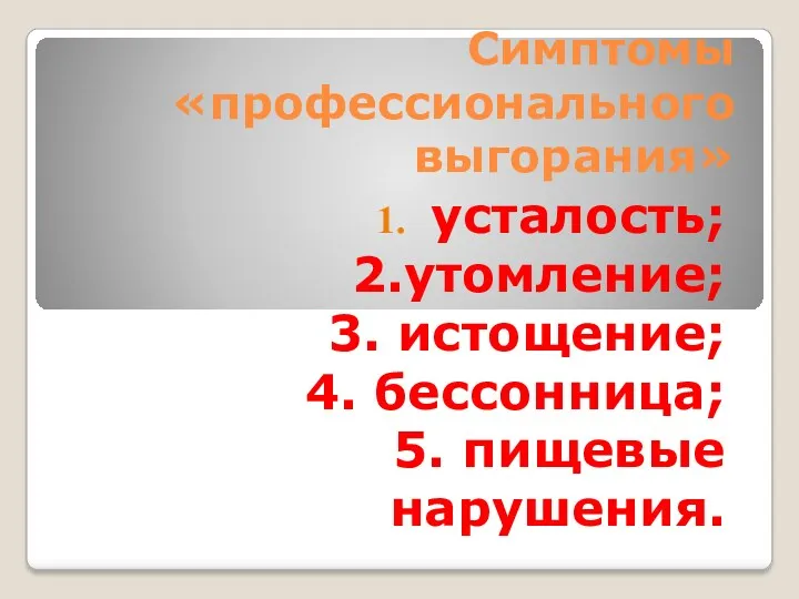 Симптомы «профессионального выгорания» усталость; 2.утомление; 3. истощение; 4. бессонница; 5. пищевые нарушения.