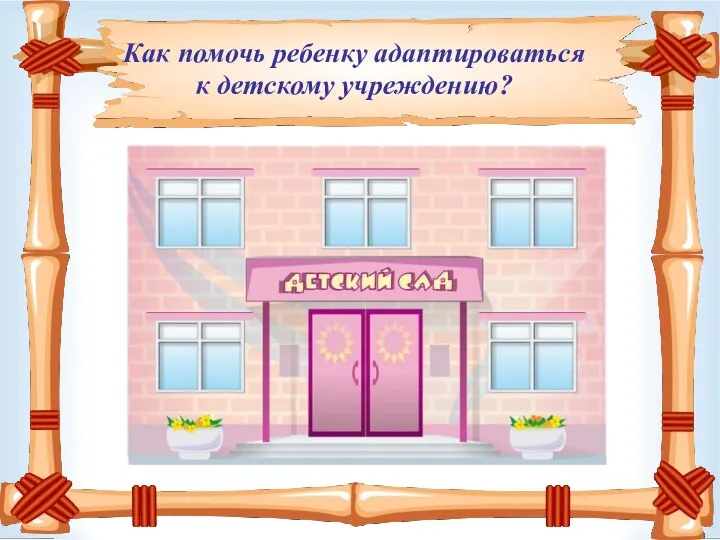 Как помочь ребенку адаптироваться к детскому учреждению?