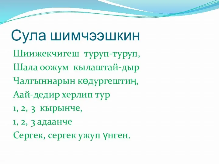 Сула шимчээшкин Шиижекчигеш туруп-туруп, Шала оожум кылаштай-дыр Чалгыннарын көдургештиӊ, Аай-дедир