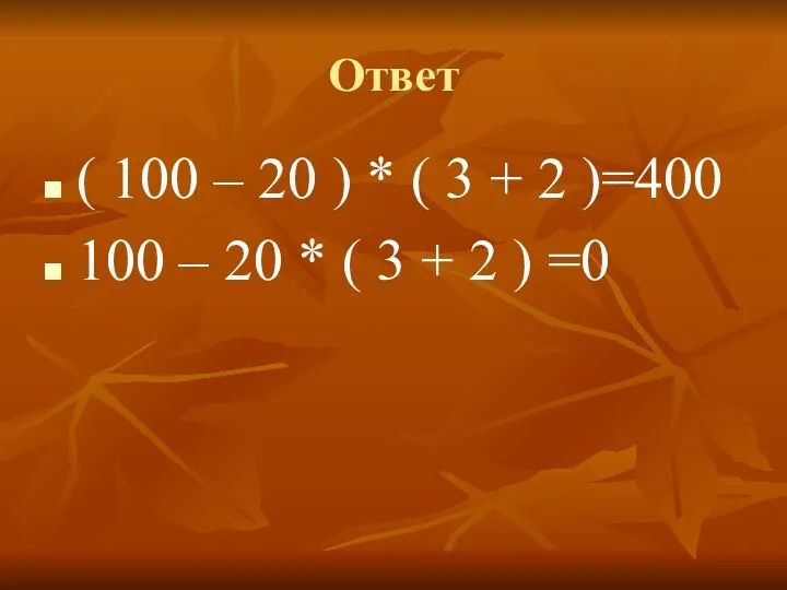 Ответ ( 100 – 20 ) * ( 3 + 2 )=400 100