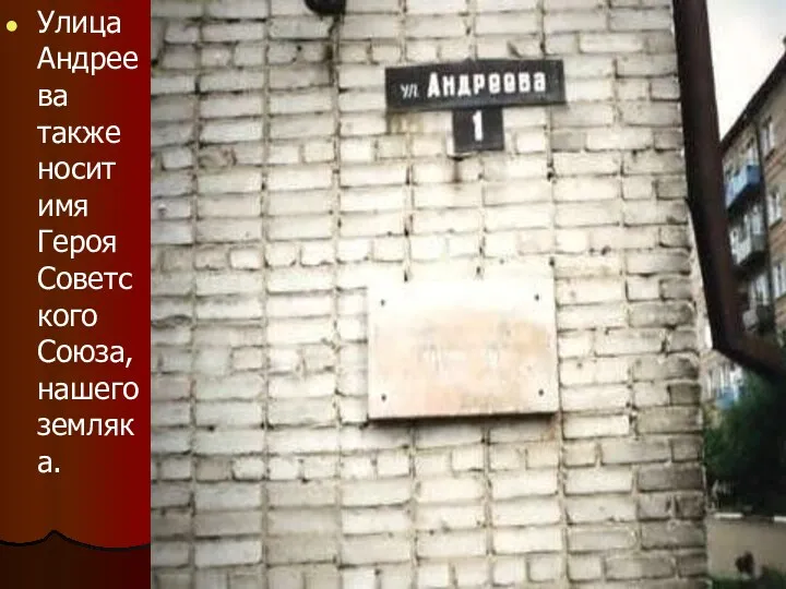 Улица Андреева также носит имя Героя Советского Союза, нашего земляка.