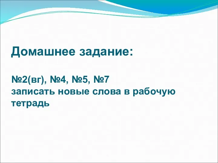 Домашнее задание: №2(вг), №4, №5, №7 записать новые слова в рабочую тетрадь