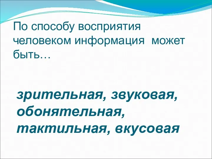 По способу восприятия человеком информация может быть… зрительная, звуковая, обонятельная, тактильная, вкусовая