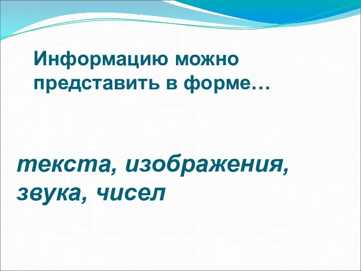 Информацию можно представить в форме… текста, изображения, звука, чисел