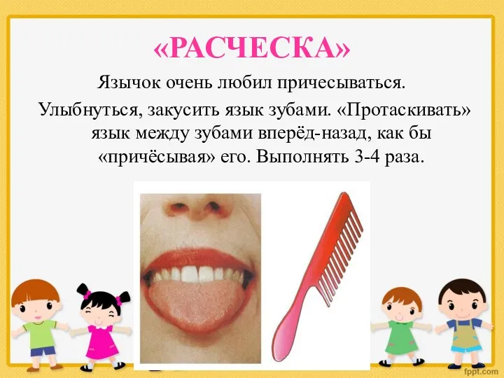 «РАСЧЕСКА» Язычок очень любил причесываться. Улыбнуться, закусить язык зубами. «Протаскивать»