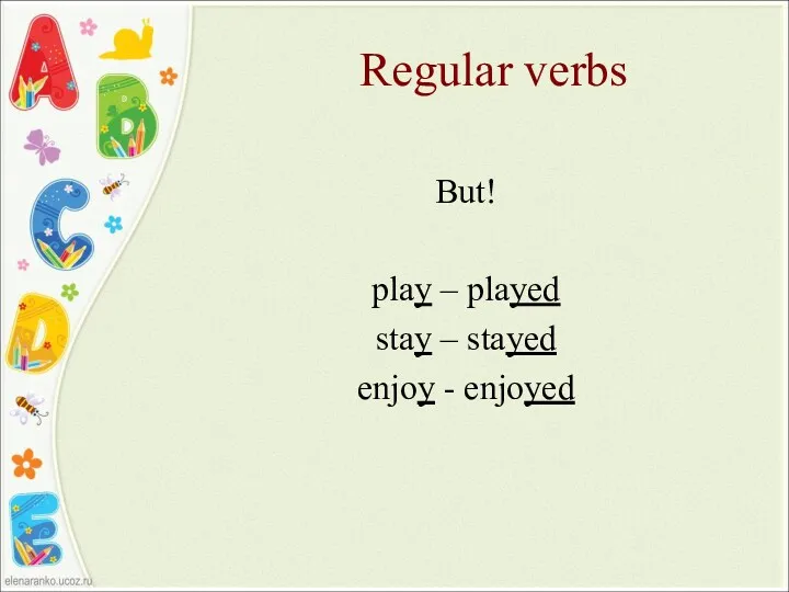 Regular verbs But! play – played stay – stayed enjoy - enjoyed