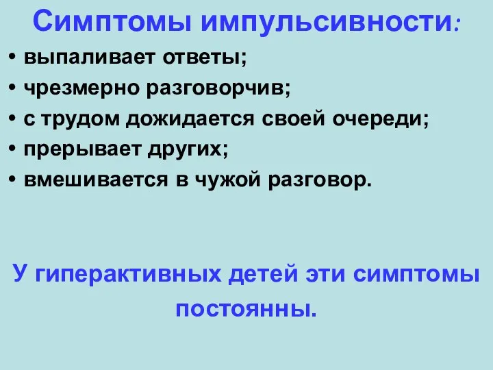 Симптомы импульсивности: выпаливает ответы; чрезмерно разговорчив; с трудом дожидается своей