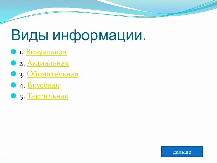 Виды информации. 1. Визуальная 2. Аудиальная 3. Обонятельная 4. Вкусовая 5. Тактильная дальше