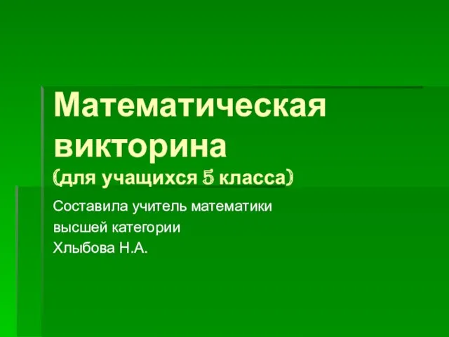 Математическая викторина (для учащихся 5 класса) Составила учитель математики высшей категории Хлыбова Н.А.